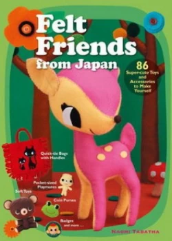 Image of Felt Friends from Japan 86 Super-Cute Toys and Accessories to Make Yourself by Naomi Tabatha Paperback