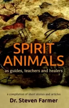 Image of Spirit Animals as Guides, Teachers and Healers : A Compilation of Short Stories and Articles