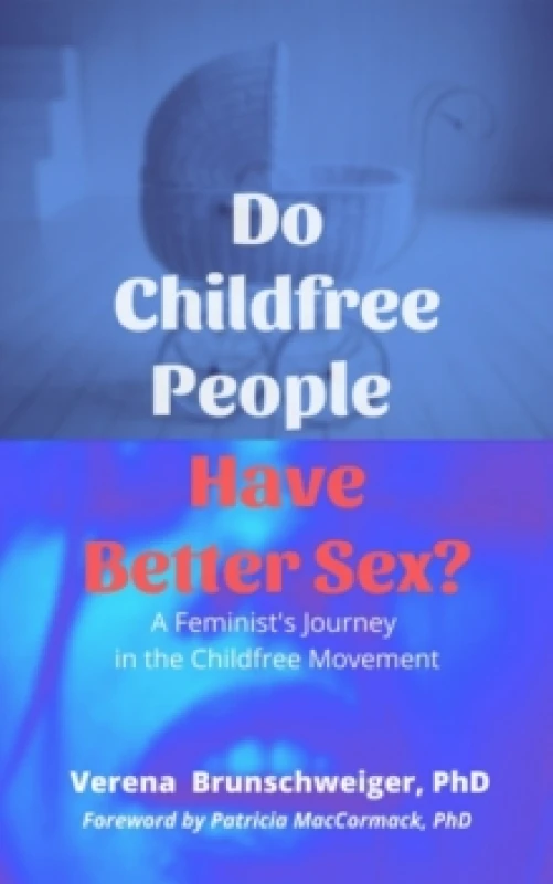 Image of Do Childfree People Have Better Sex? A Feminist's Journey in the Childfree Movement Paperback / softback