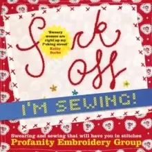 Image of Fuck Off, I'm Sewing : Swearing and Sewing That Will Have You in Stitches