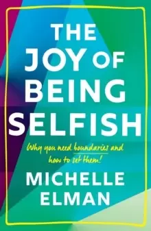 Image of The Joy of Being Selfish : Why you need boundaries and how to set them
