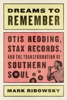 Image of Dreams to Remember : Otis Redding, Stax Records, and the Transformation of Southern Soul