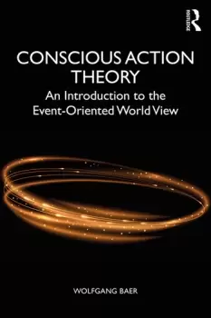 Image of Conscious Action TheoryAn Introduction to the Event-Oriented World View