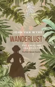 Image of Wanderlust : The Amazing Ida Pfeiffer, the First Female Tourist