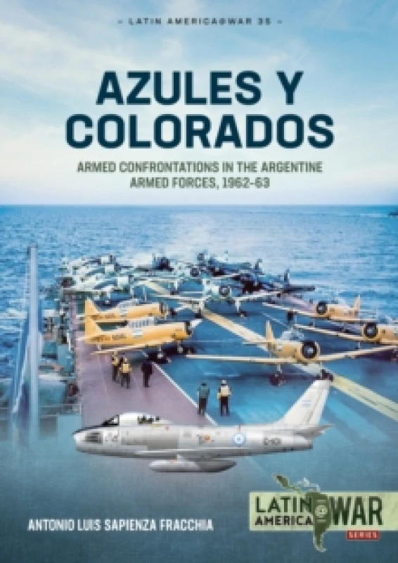 Image of Azules y Colorados : Armed Confrontations in the Argentine Armed Forces, 196263 Paperback / softback