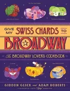 Image of give my swiss chards to broadway the broadway lovers cookbook