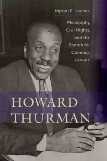 Image of Howard Thurman : Philosophy, Civil Rights, and the Search for Common Ground
