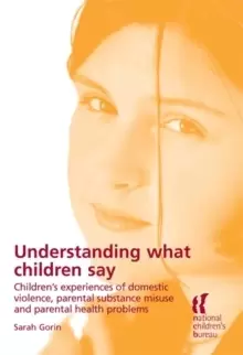 Image of Understanding What Children Say : Children'S Experiences of Domestic Violence, Parental Substance Misuse and Parental Health Problems