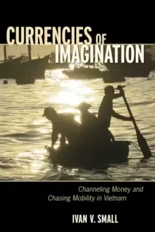Image of Currencies of Imagination : Channeling Money and Chasing Mobility in Vietnam