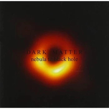 image of Dark Matter - Nebula to Black Hole CD