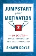 Image of jumpstart your motivation 10 jolts to get motivated and stay motivated