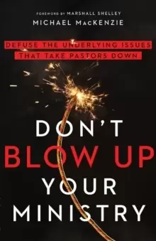 Image of Don`t Blow Up Your Ministry - Defuse the Underlying Issues That Take Pastors Down