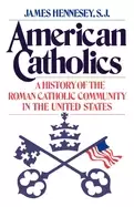 Image of american catholics a history of the roman catholic community in the united
