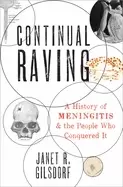 Image of continual raving a history of meningitis and the people who conquered it