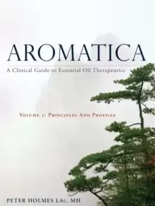Image of Aromatica Volume 1 : A Clinical Guide to Essential Oil Therapeutics. Principles and Profiles