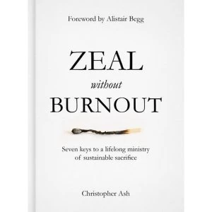 Image of Zeal Without Burnout: Seven Keys to a Lifelong Ministry of Sustainable Sacrifice by Christopher Ash (Hardback, 2016)