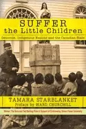 Image of suffer the little children genocide indigenous nations and the canadian sta