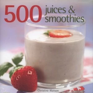 Image of 500 Juices and Smoothies by Christine Watson Hardback