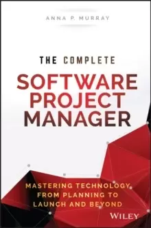 Image of The Complete Software Project Manager : Mastering Technology from Planning to Launch and Beyond