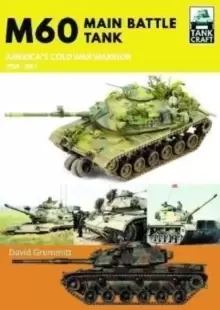 Image of M60 : Main Battle Tank America's Cold War Warrior 1959-1997