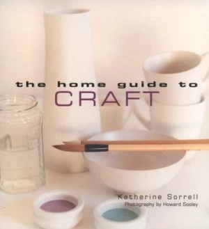 Image of The Home Guide to Craft by Katherine Sorrell and Howard Sooley Paperback