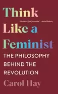 Image of think like a feminist the philosophy behind the revolution