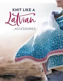 Image of Knit Like a Latvian: Accessories : 40 Knitting Patterns for Gloves, Hats, Scarves and Shawls