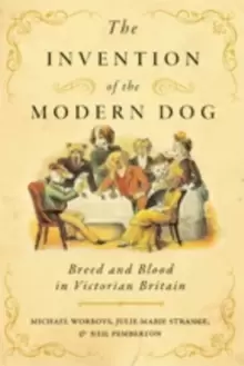 Image of The Invention of the Modern Dog : Breed and Blood in Victorian Britain
