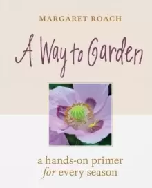 Image of Way to Garden: A Hands-On Primer for Every Season