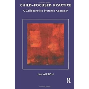 Image of Child-Focused Practice: A Collaborative Systemic Approach by Jim Wilson (Paperback, 1998)