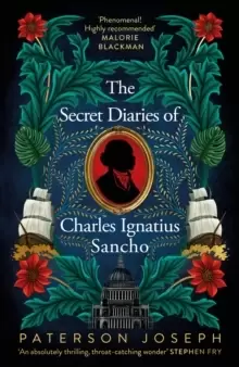 Image of The Secret Diaries of Charles Ignatius Sancho : "An absolutely thrilling, throat-catching wonder of a historical novel" STEPHEN FRY