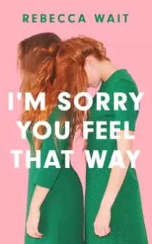 Image of I'm Sorry You Feel That Way : 'If you liked Meg Masons Sorrow and Bliss, you'll love this novel' - Good Housekeeping