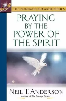 Image of Praying by the power of the Spirit by Neil T Anderson