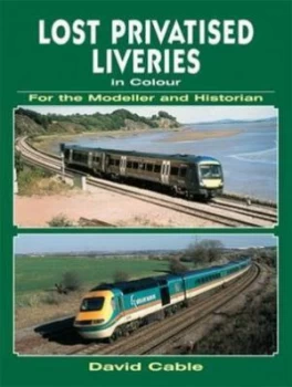 Image of Lost Liveries of Privatisation in Colour for the Modeller and Historian by David Cable Paperback