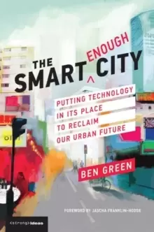 Image of The Smart Enough City : Putting Technology in Its Place to Reclaim Our Urban Future