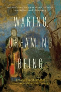 Image of Waking Dreaming Being - Self and Consciousness in Neuroscience Meditation and Philosophy by Evan Thompson Book