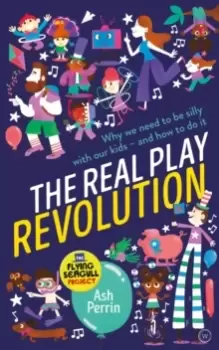 Image of The Real Play Revolution : Why We Need to Be Silly with Our Kids - and How to Do It