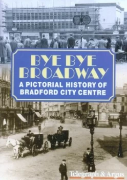 Image of Bye Bye Broadway by Telegraph and Argus Hardback