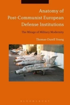 Image of Anatomy of Post-Communist European Defense Institutions by Thomas-Durell Young Hardback