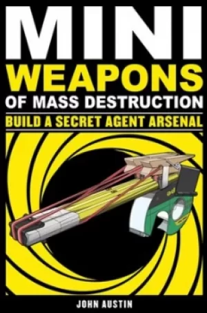 Image of Mini weapons of mass destruction 2 Build a secret agent arsenal by John Austin