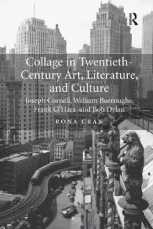 Image of Collage in Twentieth-Century Art, Literature, and Culture : Joseph Cornell, William Burroughs, Frank O'Hara, and Bob Dylan