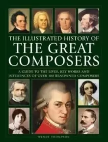 Image of Great Composers, The Illustrated History of : A guide to the lives, key works and influences of over 100 renowned composers