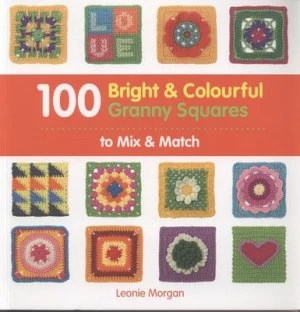 Image of 100 Bright and Colourful Granny Squares to Mix and Match by Leonie Morgan Paperback