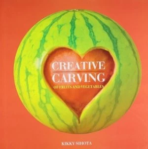 Image of Creative Carving of Fruits and Vegetables by Kikky Sihota Hardback