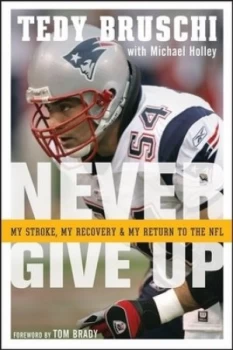 Image of Never Give up by Tedy Bruschi Hardback