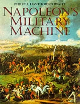 Image of Napoleons Military Machine by Philip J Haythornthwaite Hardback