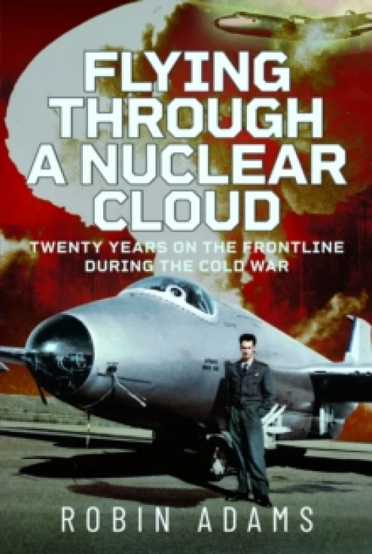 Image of Flying Through a Nuclear Cloud : Twenty Years on the Frontline During the Cold War Hardback