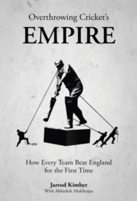 Image of Overthrowing Cricket's Empire : How Every Team Beat England for the First Time Hardback