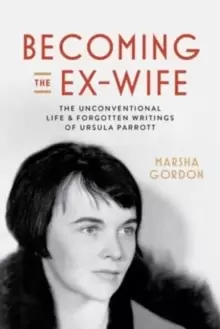 Image of Becoming the Ex-Wife : The Unconventional Life and Forgotten Writings of Ursula Parrott
