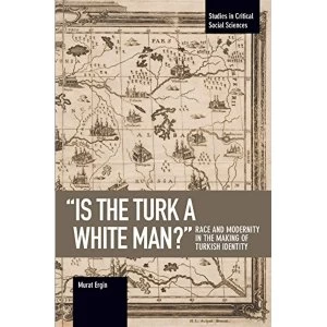 Image of is The Turk A White Man? Race and Modernity in the Making of Turkish Identity Paperback / softback 2018